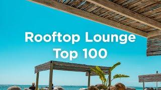 Rooftop Lounge️Top 100 Chill House Tracks to Enjoy Your Drinks