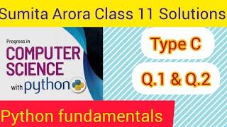 Python Fundamentals||Sumita Arora Class 11 Solutions || Type C || Q.1 and Q.2