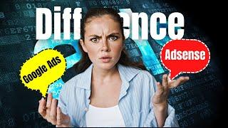 Google ads VS AdSense | What is the difference between google ads and AdSense?