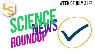 Science News Roundup: Week of July 31st