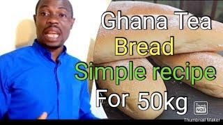 Ghana Tea bread recipe for 50kg ( How to make Ghana Tea bread).