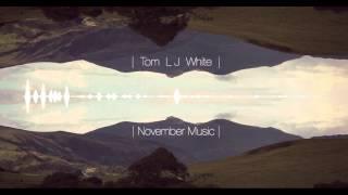 Tom LJ White - November Music [FREE DOWNLOAD]