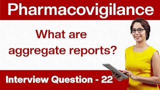 Pharmacovigilance Interview Questions: What are aggregate reports?| Q22