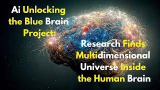 Ai Unlocking the Blue Brain Project: Research Finds Multidimensional Universe Inside the Human Brain