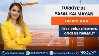 Türkiye’de Yasal Kalmayan Yabacılar Ülkelerine Gitmeden Önce Ne Yapmalı?