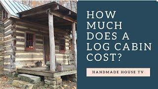 How Much Does a Log Cabin Cost?.... Handmade House TV #106