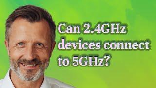 Can 2.4GHz devices connect to 5GHz?