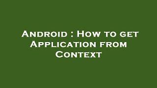 Android : How to get Application from Context