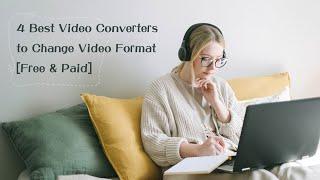 4 Best Video Converters to Change Video Format [Free & Paid]