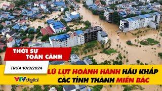 Thời sự toàn cảnh 10/9: Lũ lụt hoành hành hầu khắp các tỉnh thành miền Bắc | VTV24