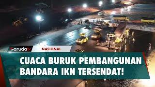 Pembangunan Bandara di IKN Sempat Tersendat Akibat Cuaca Buruk!