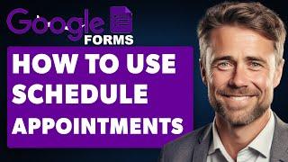 How to Use Google Forms to Schedule Appointments (Full 2024 Guide)