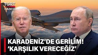 Rusya'dan Sert Açıklama: ABD'nin Karadeniz'deki İHA Uçuşlarında Artış var, Karşılık Vereceğiz!