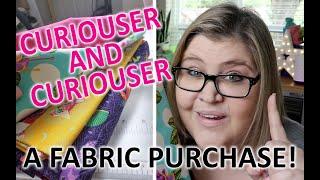 Curiouser & Curiouser - My Fabric Purchase + Review of the fabrics