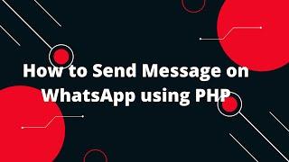  How to Send Message on WhatsApp using PHP Step-by-Step Tutorial 