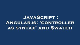 JavaScript : Angularjs: 'controller as syntax' and $watch