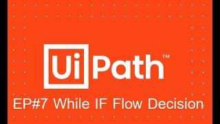 UiPath While, IF, Flow Decision EP#7