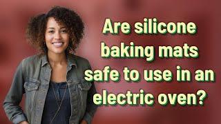 Are silicone baking mats safe to use in an electric oven?