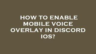 How to enable mobile voice overlay in discord ios?