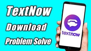 TextNow App Not Download & Install Problem Solve In Play Store & Ios