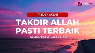 Takdir Allah Pasti Terbaik - Ustadz Abdullah Zaen, Lc., MA