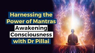 Harnessing the Power of Mantras: Awakening Consciousness with Dr. Pillai