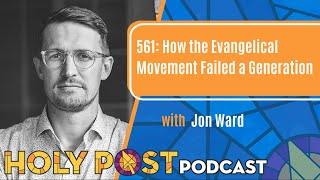 561: How the Evangelical Movement Failed a Generation with Jon Ward