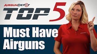 Top 5: Must Have Airguns