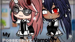 •My Possessive Vampire~• ||GL||GLMM||