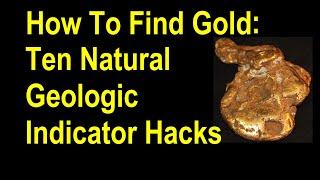 Find Gold: Ten Natural  Geologic Indicator Hacks that will lead you to onto the gold