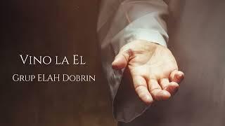 Vino la El - Grup ELAH Dobrin