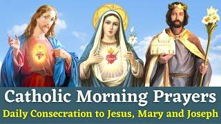 Catholic Morning Prayers - Daily Consecration to Jesus, Mary and Joseph