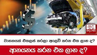 වාහනයක් එකලස් කරලා  අලෙවි කරන එක ලාභ ද? ආනයනය කරන එක ලාභ ද?