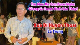 Xua Đi Huyền Thoại - Lê Trung | Thầy Giáo Mà Hát Không Thua Gì Ca Sĩ Chuyên Nghiệp!