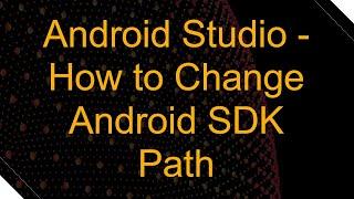 Android Studio - How to Change Android SDK Path