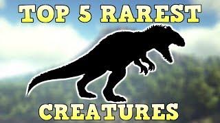 TOP 5 RAREST CREATURES | ARK SURVIVAL EVOLVED