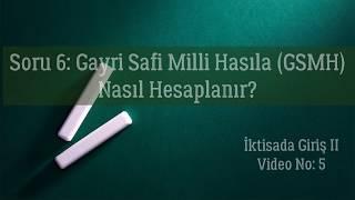 Soru 6: Gayri Safi Milli Hasıla (GSMH)  Nasıl Hesaplanır ?