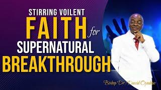 Stirring Violent Faith for Supernatural Breakthrough By Dr David Oyedepo