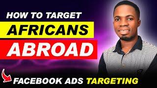 How to Target Africans Abroad Using Facebook Ads