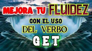 MEJORA TU FLUIDEZ UTILIZANDO EL VERBO GET