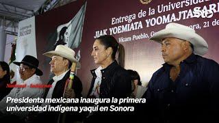 Presidenta mexicana inaugura la primera universidad indígena yaqui en Sonora