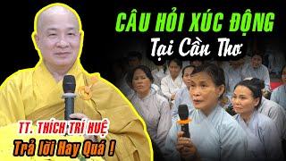 Câu hỏi XÚC ĐỘNG tại Cần Thơ - Ai nghe cũng muốn RƠI NƯỚC MẮT ! Thầy Trí Huệ trả lời QUÁ HAY !