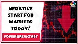 Negative Start For Markets Today? Decoding The Trade Set-Up | Power Breakfast | CNBC-TV18