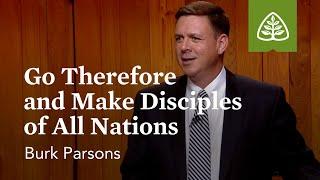 Go Therefore and Make Disciples of All Nations: The Great Commission with Burk Parsons