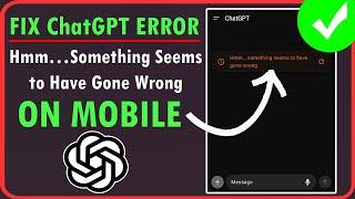 How To Fix ChatGPT App Error “Hmm…Something Seems to Have Gone Wrong” On Mobile