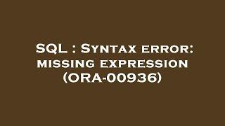 SQL : Syntax error: missing expression (ORA-00936)