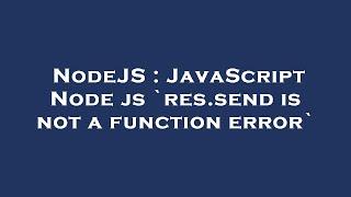 NodeJS : JavaScript Node js `res.send is not a function error`