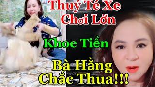 Thuý Té Xe chơi lớn..Khoe tiền như Núi.. bà Hằng chắc thua