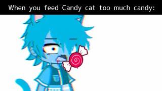 When you feed the Candy Cat too much Candy: 