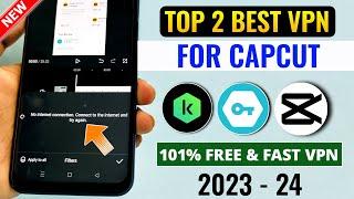 Top 2 Best Vpn For Capcut App | Capcut No Internet Problem | Capcut Vpn 2023 - 24